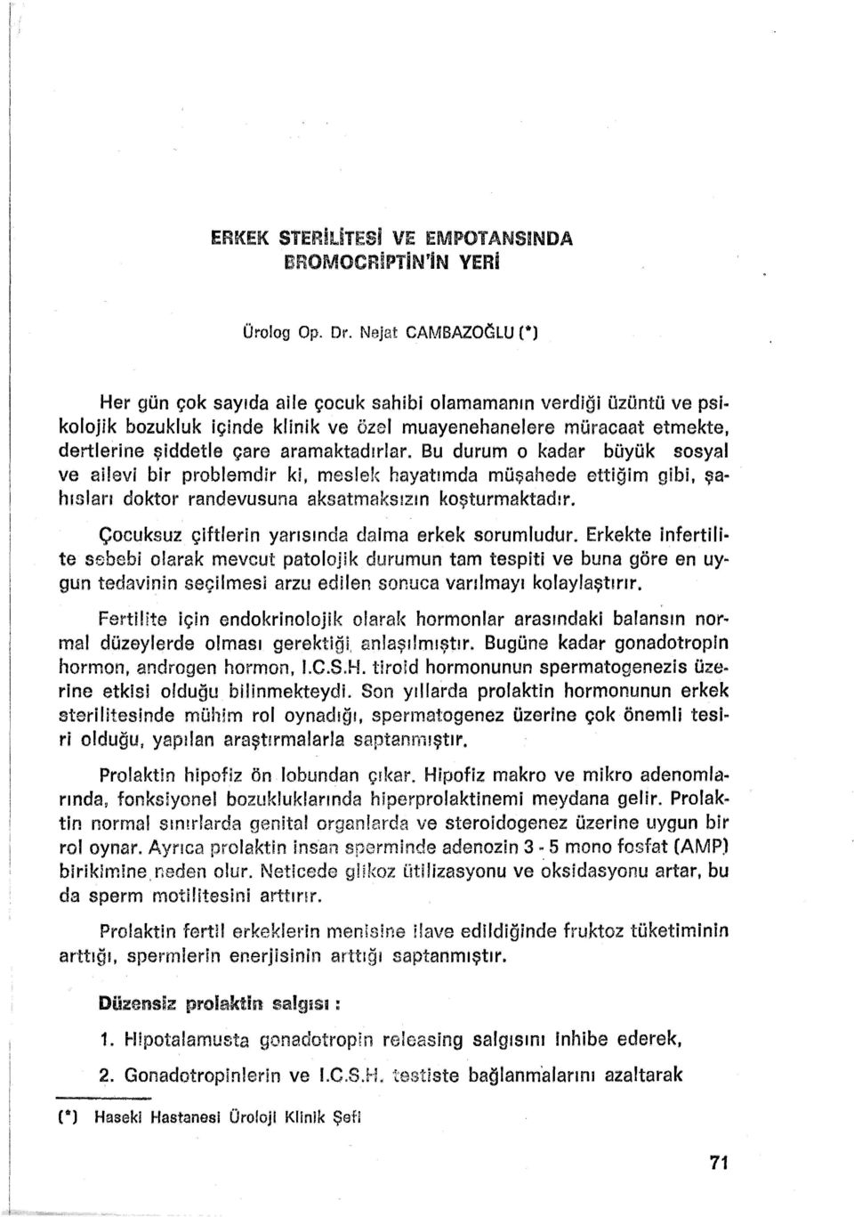 Bu durum o kadar büyük sosyal ve ailevi bir problemdir ki, meslek hayatımda müşahede ettiğim gibi, şa~ hısları doktor randevusuna aksatrnaksızm koşturmaktadır.