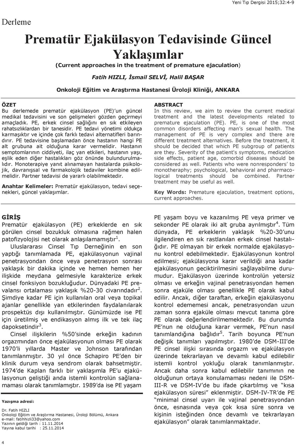 PE, erkek cinsel sağl ğ n en s k etkileyen rahats zl klardan bir tanesidir. PE tedavi yönetimi oldukça karmaş kt r ve içinde çok farkl tedavi alternatifleri bar nd r r.