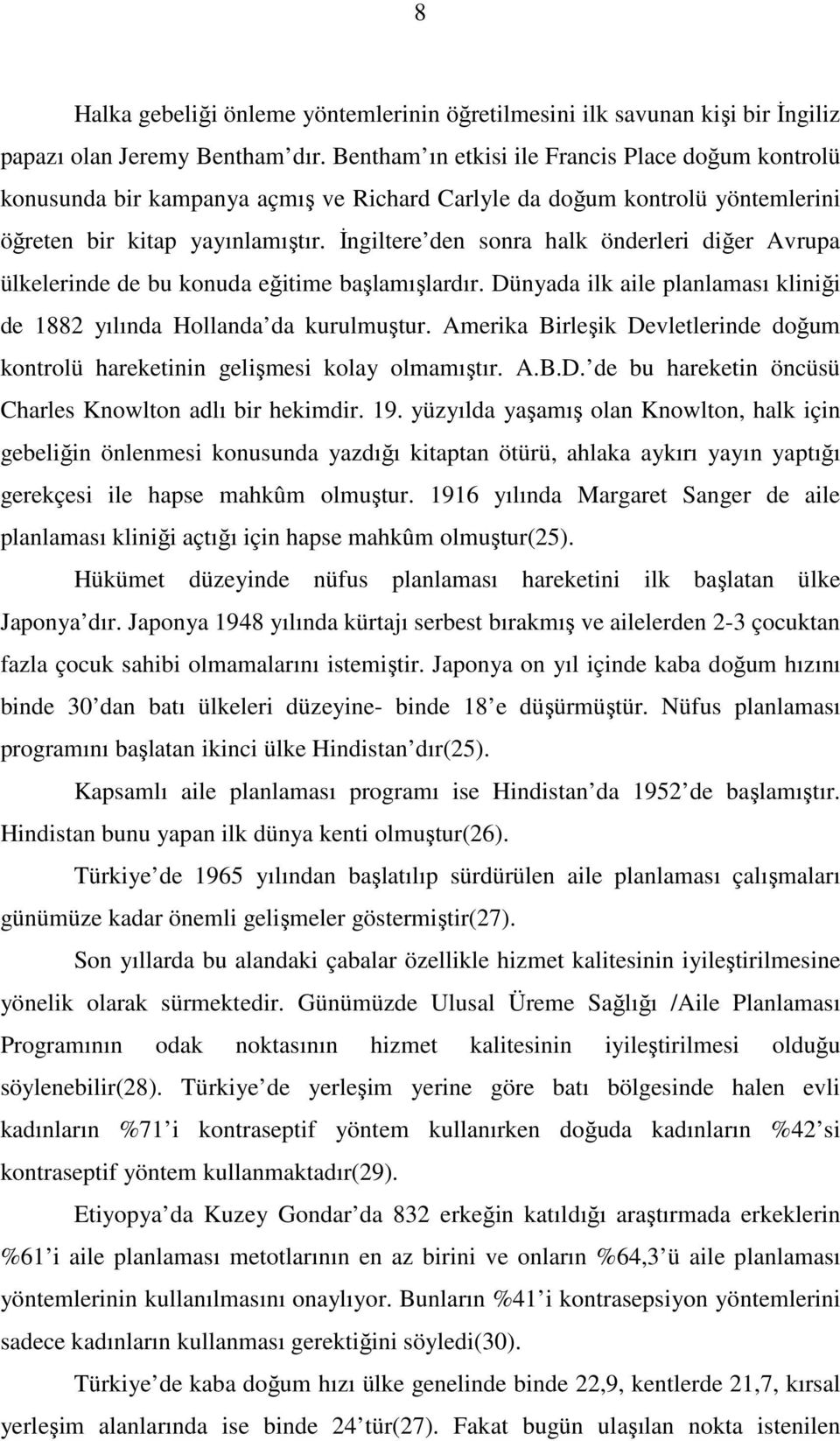 İngiltere den sonra halk önderleri diğer Avrupa ülkelerinde de bu konuda eğitime başlamışlardır. Dünyada ilk aile planlaması kliniği de 1882 yılında Hollanda da kurulmuştur.