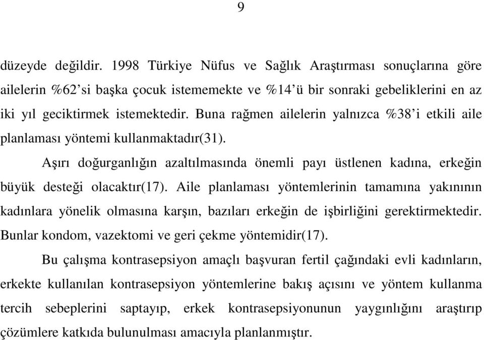 Aile planlaması yöntemlerinin tamamına yakınının kadınlara yönelik olmasına karşın, bazıları erkeğin de işbirliğini gerektirmektedir. Bunlar kondom, vazektomi ve geri çekme yöntemidir(17).