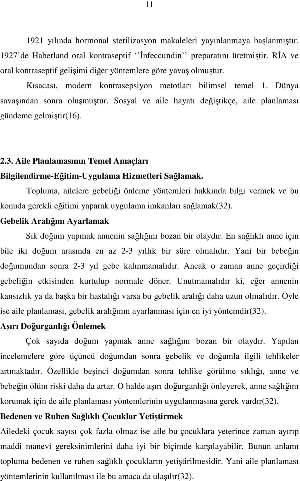 Sosyal ve aile hayatı değiştikçe, aile planlaması gündeme gelmiştir(16). 2.3. Aile Planlamasının Temel Amaçları Bilgilendirme-Eğitim-Uygulama Hizmetleri Sağlamak.