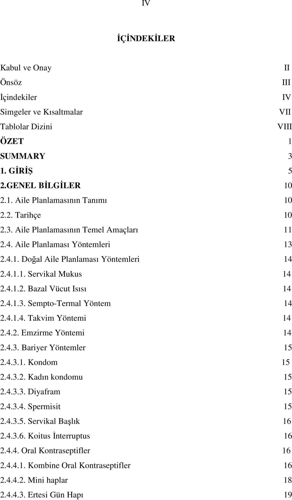 4.1.4. Takvim Yöntemi 14 2.4.2. Emzirme Yöntemi 14 2.4.3. Bariyer Yöntemler 15 2.4.3.1. Kondom 15 2.4.3.2. Kadın kondomu 15 2.4.3.3. Diyafram 15 2.4.3.4. Spermisit 15 2.4.3.5. Servikal Başlık 16 2.