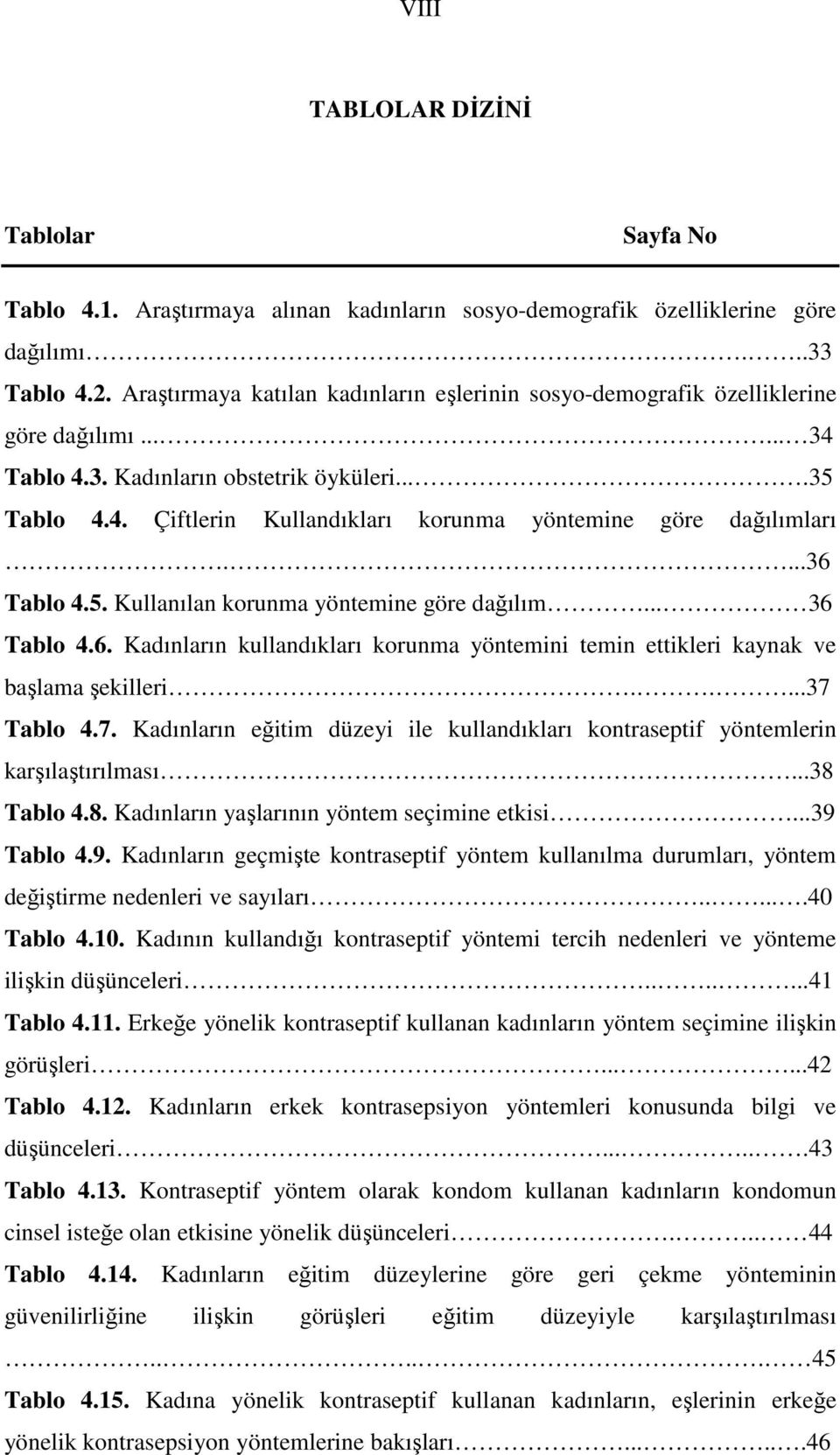 ...36 Tablo 4.5. Kullanılan korunma yöntemine göre dağılım... 36 Tablo 4.6. Kadınların kullandıkları korunma yöntemini temin ettikleri kaynak ve başlama şekilleri.....37 