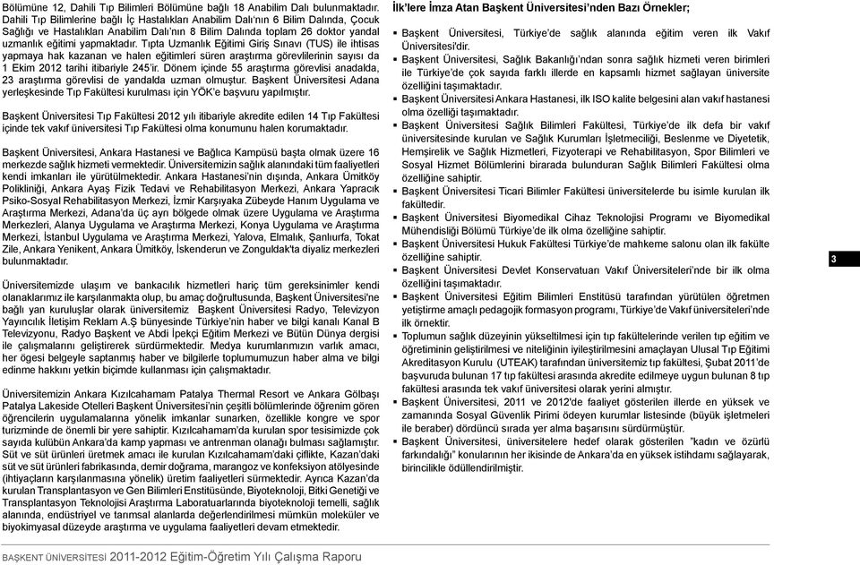 Tıpta Uzmanlık Eğitimi Giriş Sınavı (TUS) ile ihtisas yapmaya hak kazanan ve halen eğitimleri süren araştırma görevlilerinin sayısı da 1 Ekim 2012 tarihi itibariyle 245 ir.