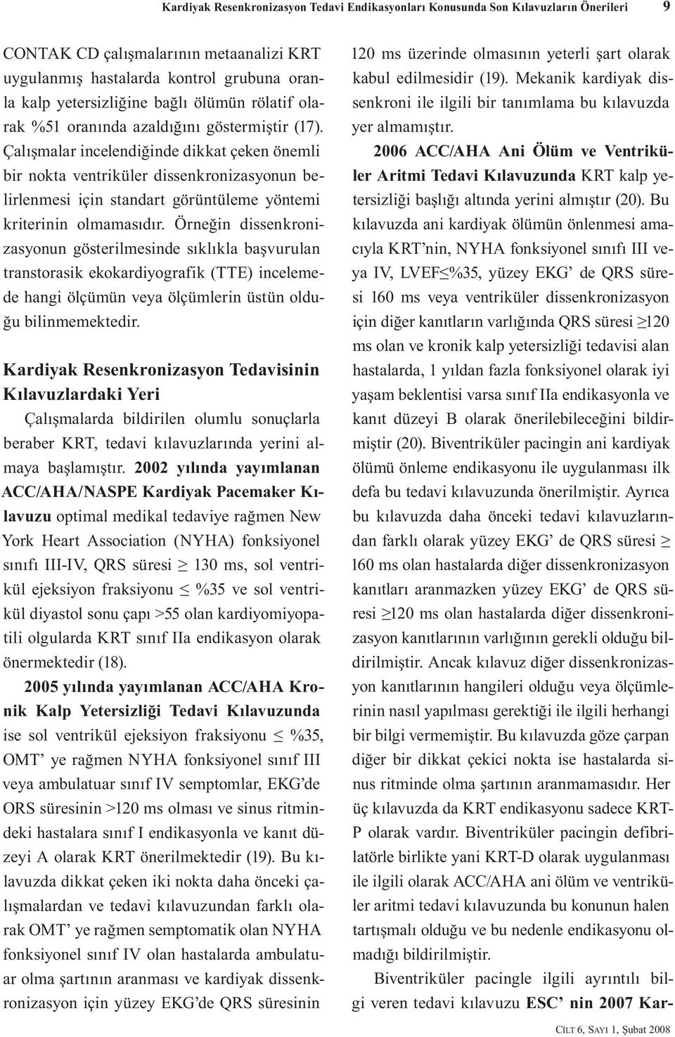 Çalışmalar incelendiğinde dikkat çeken önemli bir nokta ventriküler dissenkronizasyonun belirlenmesi için standart görüntüleme yöntemi kriterinin olmamasıdır.