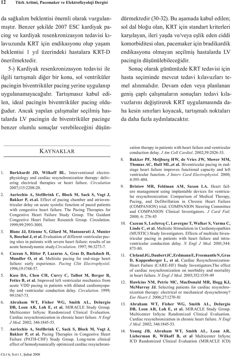 5-) Kardiyak resenkronizasyon tedavisi ile ilgili tartışmalı diğer bir konu, sol ventriküler pacingin biventriküler pacing yerine uygulanıp uygulanamayacağıdır.