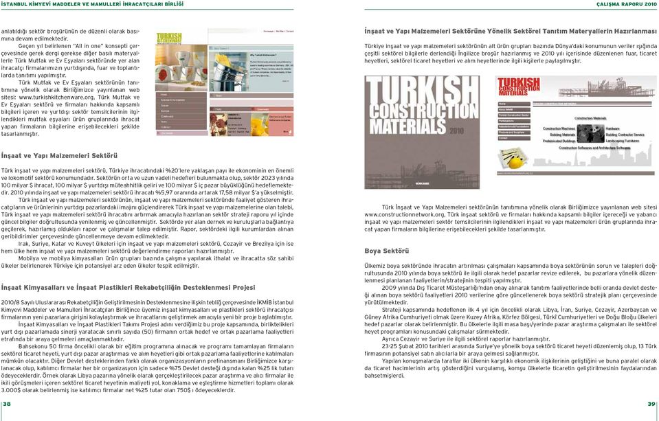 toplantılarda tanıtımı yapılmıştır. Türk Mutfak ve Ev Eşyaları sektörünün tanıtımına yönelik olarak Birliğimizce yayınlanan web sitesi: www.turkishkitchenware.