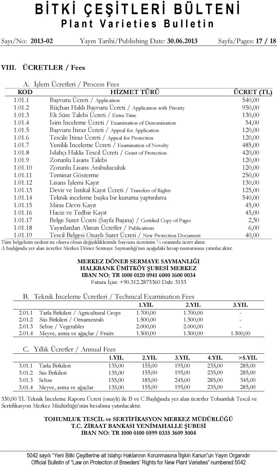 01.7 Yenilik İnceleme Ücreti / Examination of Novelty 485,00 1.01.8 Islahçı Hakkı Tescil Ücreti / Grant of Protection 420,00 1.01.9 Zorunlu Lisans Talebi 120,00 1.01.10 Zorunlu Lisans Arabuluculuk 120,00 1.