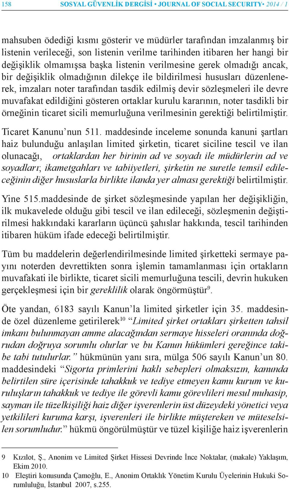 devir sözleşmeleri ile devre muvafakat edildiğini gösteren ortaklar kurulu kararının, noter tasdikli bir örneğinin ticaret sicili memurluğuna verilmesinin gerektiği belirtilmiştir.