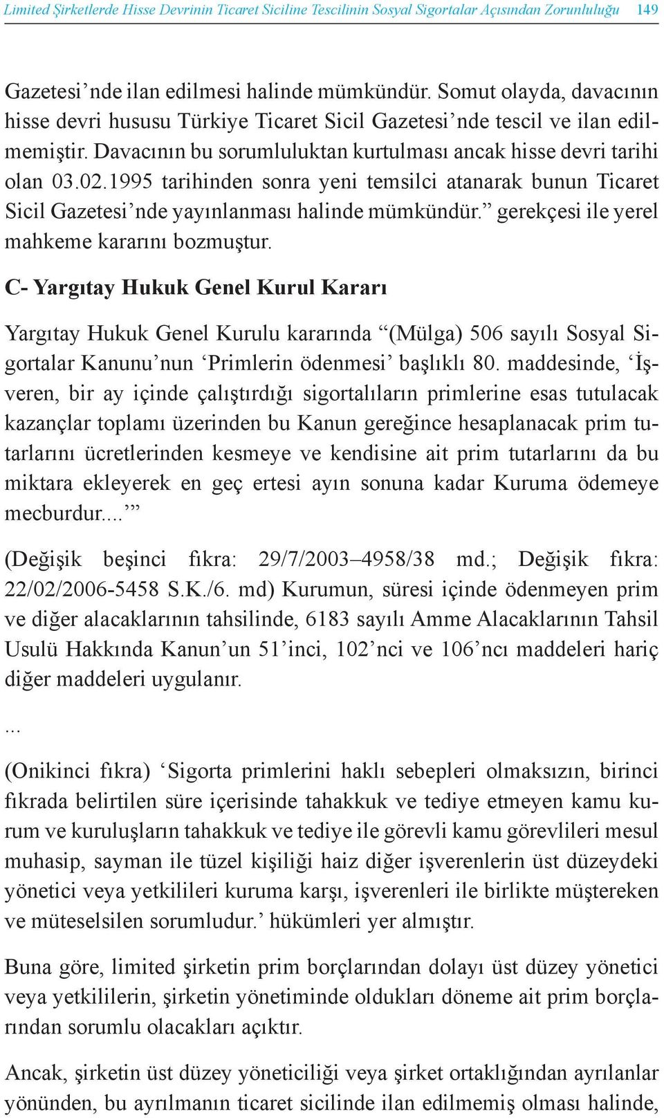 1995 tarihinden sonra yeni temsilci atanarak bunun Ticaret Sicil Gazetesi nde yayınlanması halinde mümkündür. gerekçesi ile yerel mahkeme kararını bozmuştur.