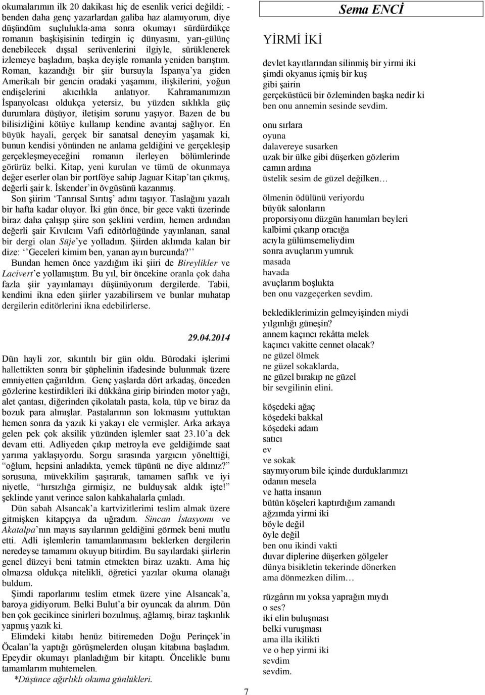 Roman, kazandığı bir şiir bursuyla İspanya ya giden Amerikalı bir gencin oradaki yaşamını, ilişkilerini, yoğun endişelerini akıcılıkla anlatıyor.