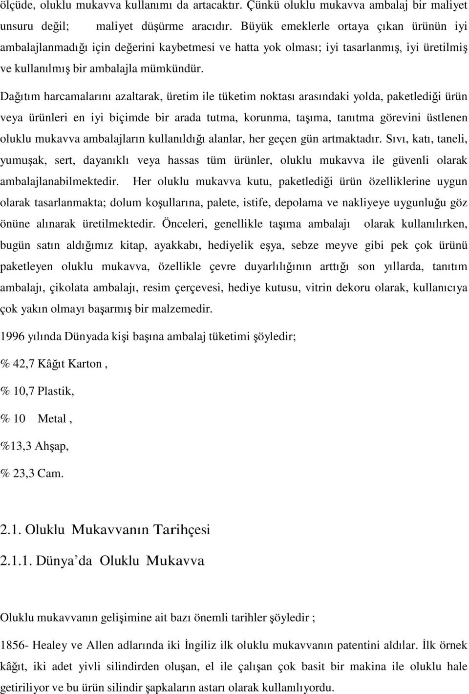 Dağıtım harcamalarını azaltarak, üretim ile tüketim noktası arasındaki yolda, paketlediği ürün veya ürünleri en iyi biçimde bir arada tutma, korunma, taşıma, tanıtma görevini üstlenen oluklu mukavva