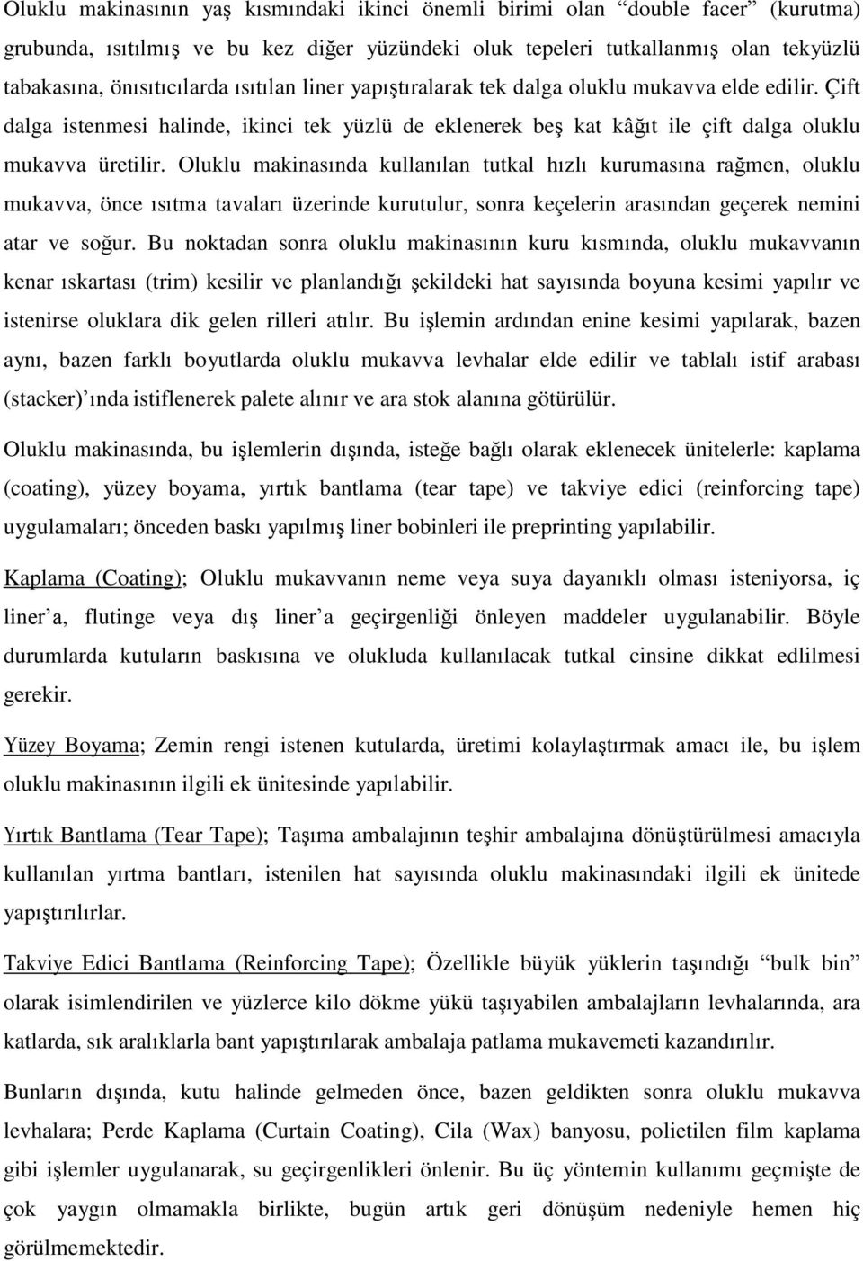 Oluklu makinasında kullanılan tutkal hızlı kurumasına rağmen, oluklu mukavva, önce ısıtma tavaları üzerinde kurutulur, sonra keçelerin arasından geçerek nemini atar ve soğur.