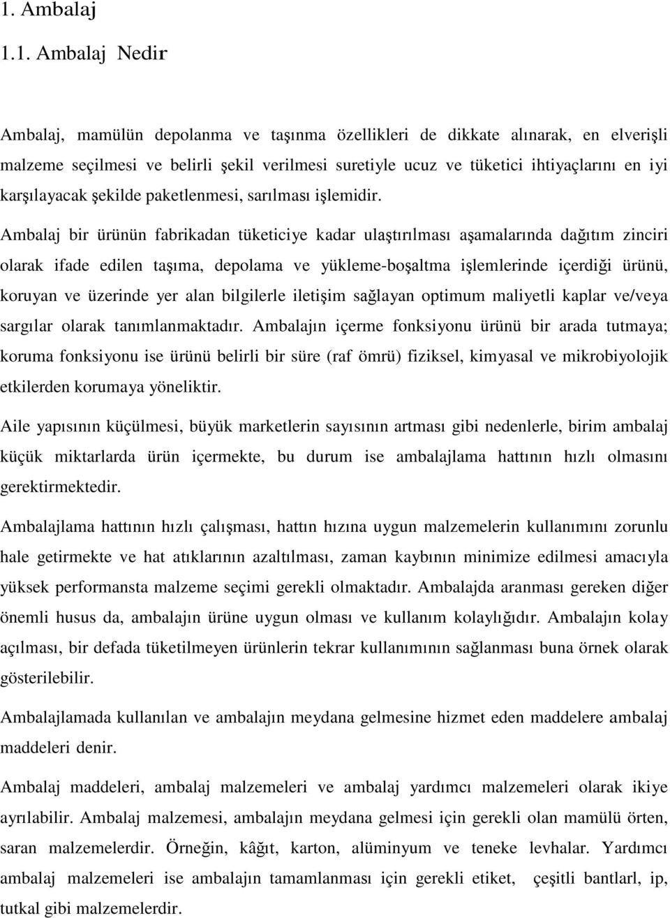 Ambalaj bir ürünün fabrikadan tüketiciye kadar ulaştırılması aşamalarında dağıtım zinciri olarak ifade edilen taşıma, depolama ve yükleme-boşaltma işlemlerinde içerdiği ürünü, koruyan ve üzerinde yer