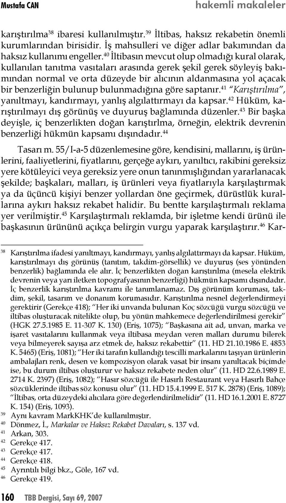 bulunup bulunmadığına göre saptanır. 41 Karıştırılma, yanıltmayı, kandırmayı, yanlış algılattırmayı da kapsar. 42 Hüküm, karıştırılmayı dış görünüş ve duyuruş bağlamında düzenler.