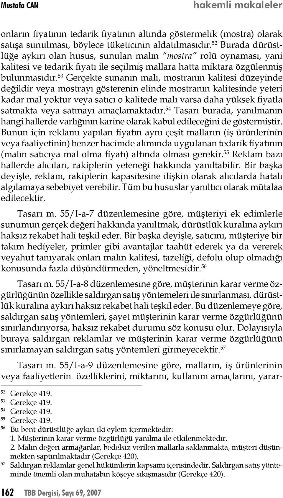 53 Gerçekte sunanın malı, mostranın kalitesi düzeyinde değildir veya mostrayı gösterenin elinde mostranın kalitesinde yeteri kadar mal yoktur veya satıcı o kalitede malı varsa daha yüksek fiyatla