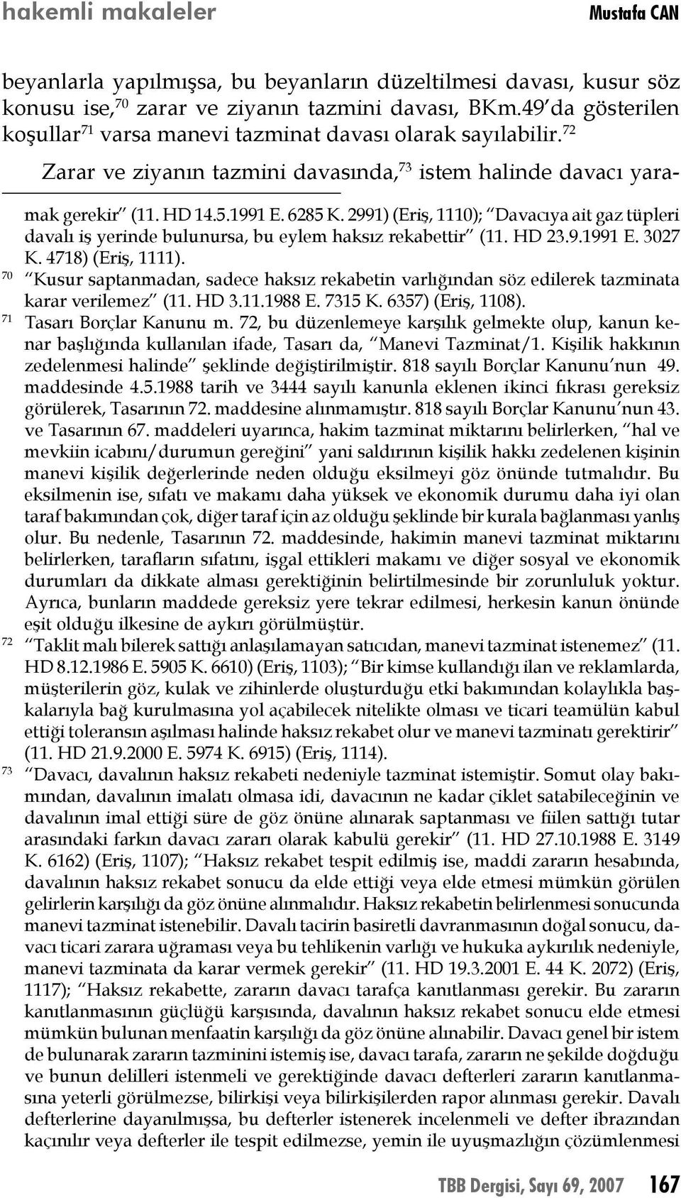 2991) (Eriş, 1110); Davacıya ait gaz tüpleri davalı iş yerinde bulunursa, bu eylem haksız rekabettir (11. HD 23.9.1991 E. 3027 K. 4718) (Eriş, 1111).