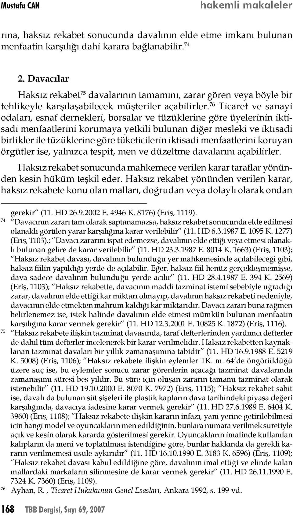 76 Ticaret ve sanayi odaları, esnaf dernekleri, borsalar ve tüzüklerine göre üyelerinin iktisadi menfaatlerini korumaya yetkili bulunan diğer mesleki ve iktisadi birlikler ile tüzüklerine göre