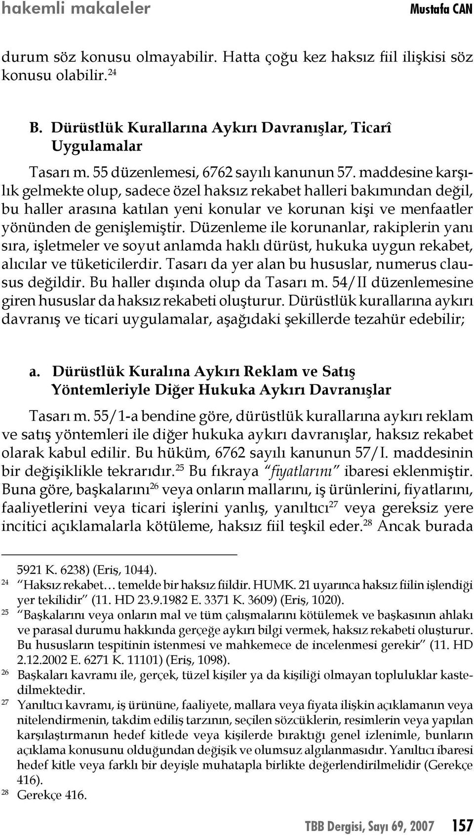 maddesine karşılık gelmekte olup, sadece özel haksız rekabet halleri bakımından değil, bu haller arasına katılan yeni konular ve korunan kişi ve menfaatler yönünden de genişlemiştir.