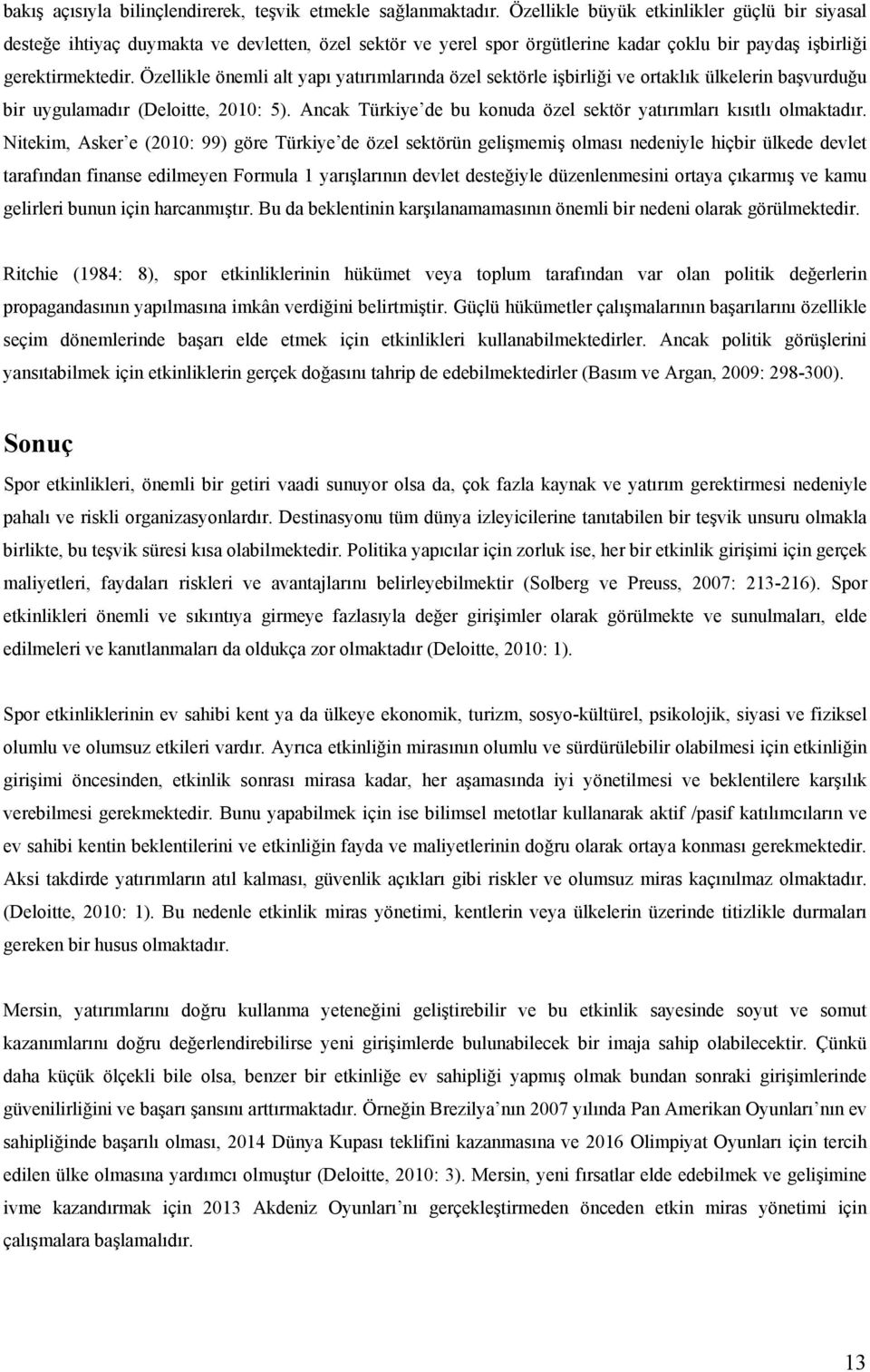 Özellikle önemli alt yapı yatırımlarında özel sektörle işbirliği ve ortaklık ülkelerin başvurduğu bir uygulamadır (Deloitte, 2010: 5).