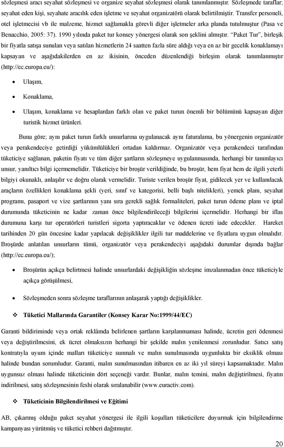 Transfer personeli, otel işletmecisi vb ile malzeme, hizmet sağlamakla görevli diğer işletmeler arka planda tutulmuştur (Pasa ve Benacchio, 2005: 37).