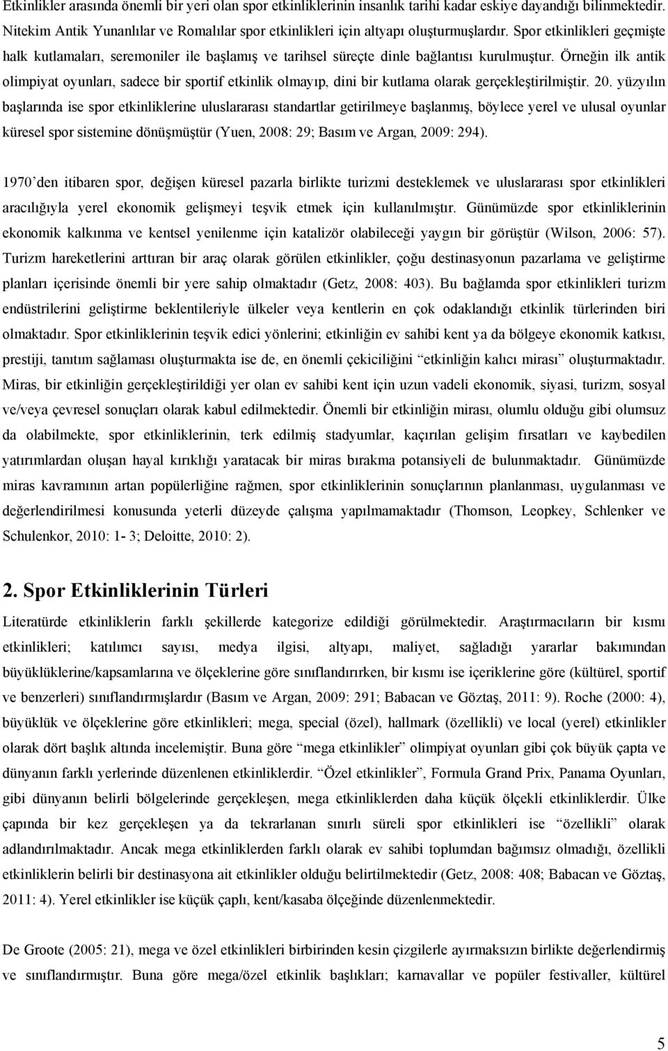 Spor etkinlikleri geçmişte halk kutlamaları, seremoniler ile başlamış ve tarihsel süreçte dinle bağlantısı kurulmuştur.