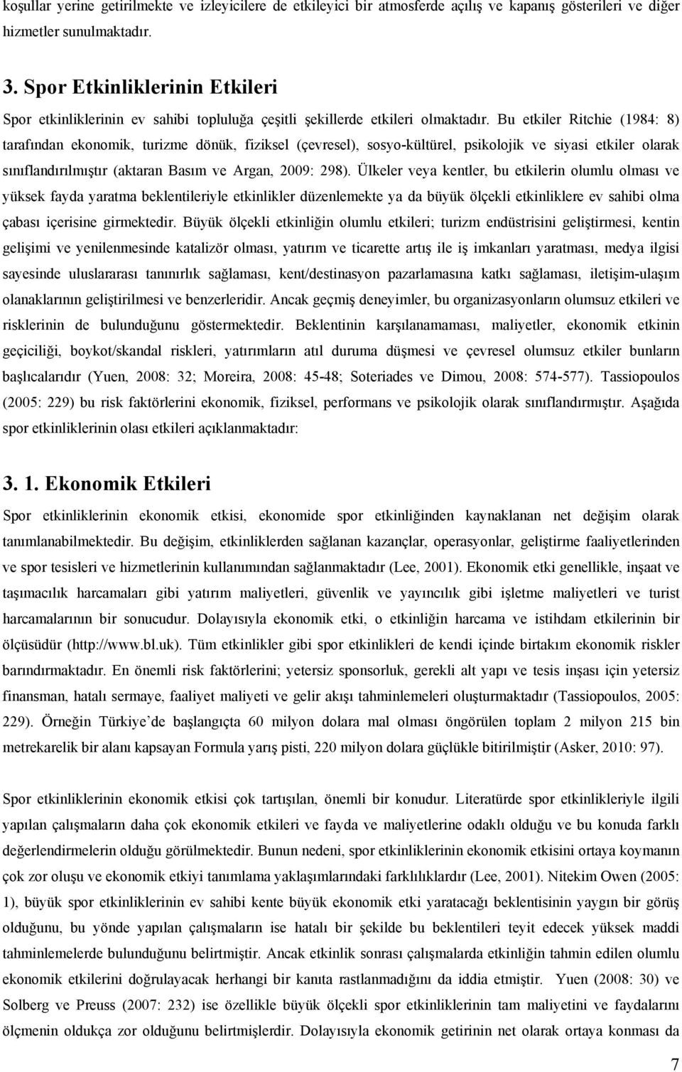 Bu etkiler Ritchie (1984: 8) tarafından ekonomik, turizme dönük, fiziksel (çevresel), sosyo-kültürel, psikolojik ve siyasi etkiler olarak sınıflandırılmıştır (aktaran Basım ve Argan, 2009: 298).