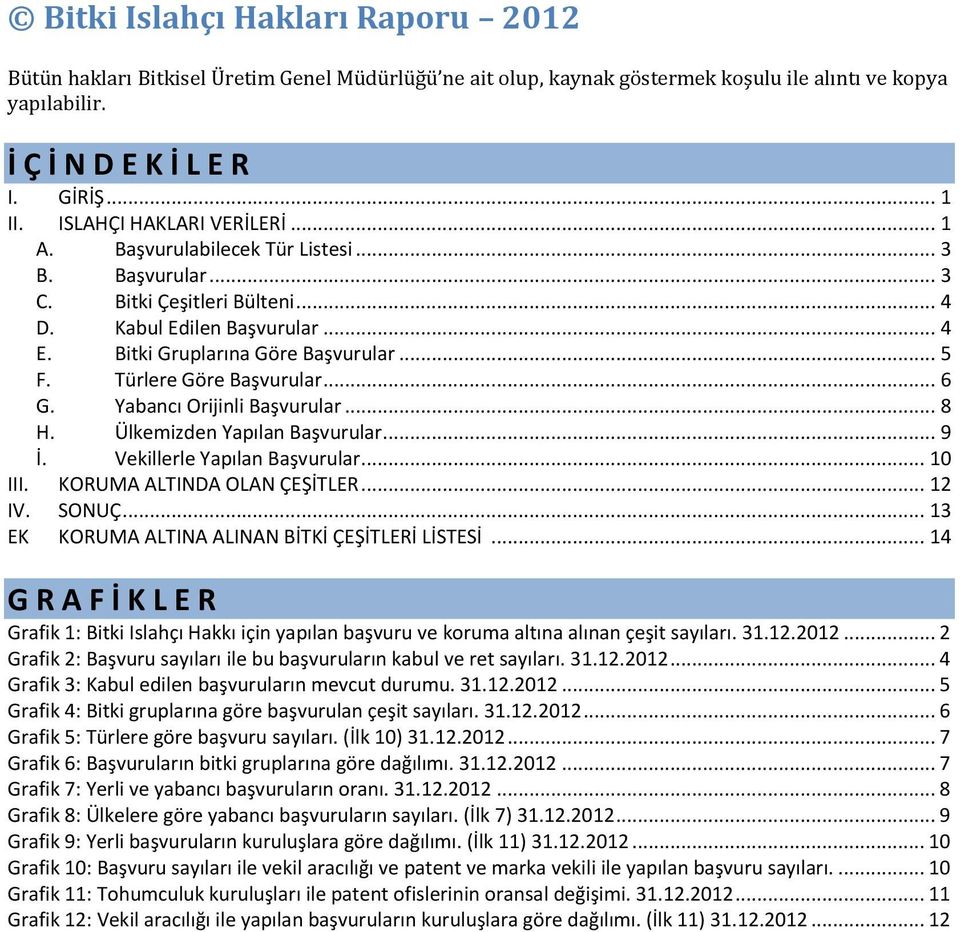 Türlere Göre Başvurular... 6 G. Yabancı Orijinli Başvurular... 8 H. Ülkemizden Yapılan Başvurular... 9 İ. Vekillerle Yapılan Başvurular... 10 III. KORUMA ALTINDA OLAN ÇEŞİTLER... 12 IV. SONUÇ.