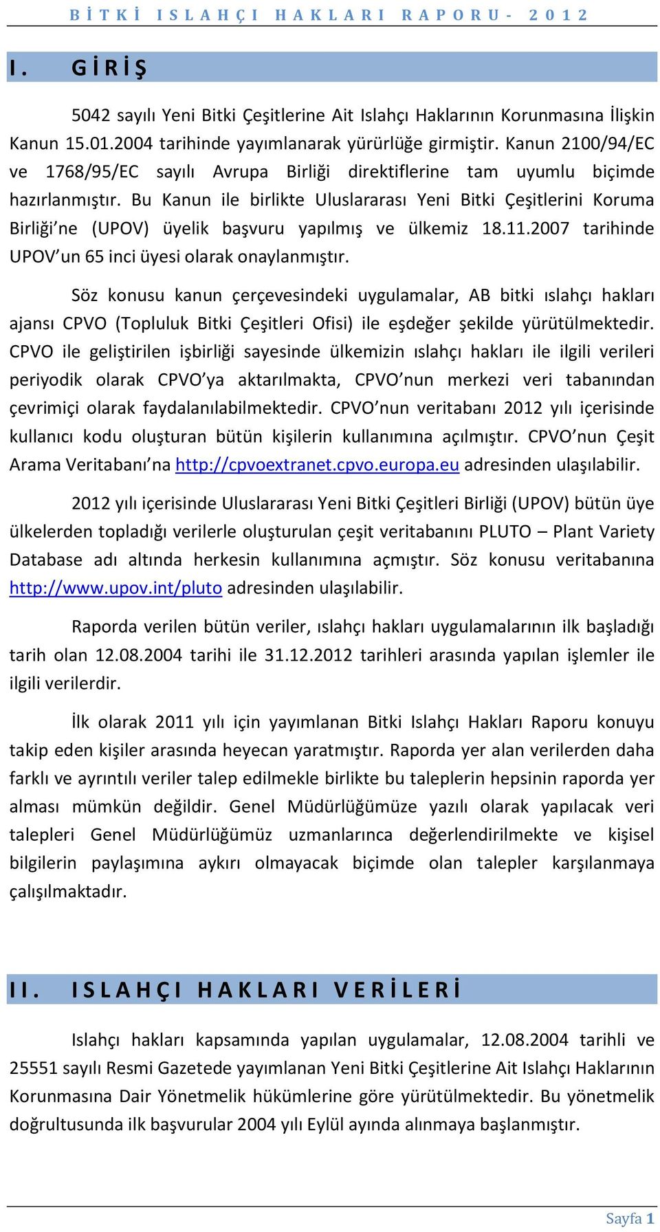 Bu Kanun ile birlikte Uluslararası Yeni Bitki Çeşitlerini Koruma Birliği ne (UPOV) üyelik başvuru yapılmış ve ülkemiz 18.11.2007 tarihinde UPOV un 65 inci üyesi olarak onaylanmıştır.