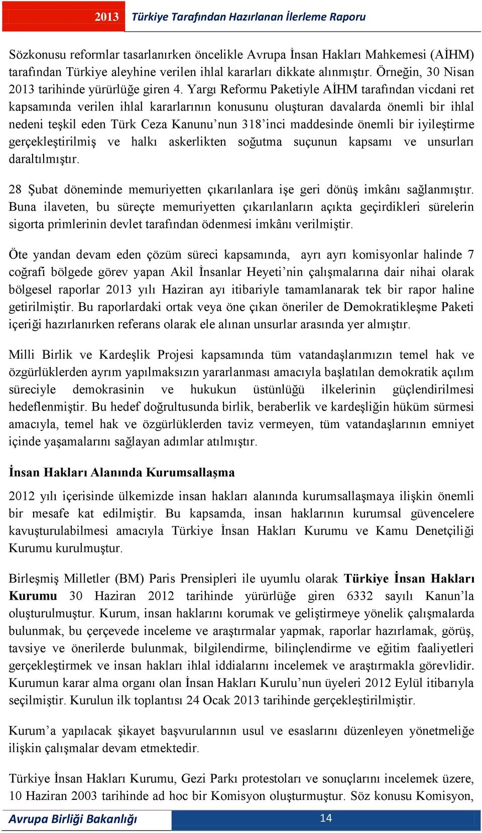 Yargı Reformu Paketiyle AİHM tarafından vicdani ret kapsamında verilen ihlal kararlarının konusunu oluşturan davalarda önemli bir ihlal nedeni teşkil eden Türk Ceza Kanunu nun 318 inci maddesinde