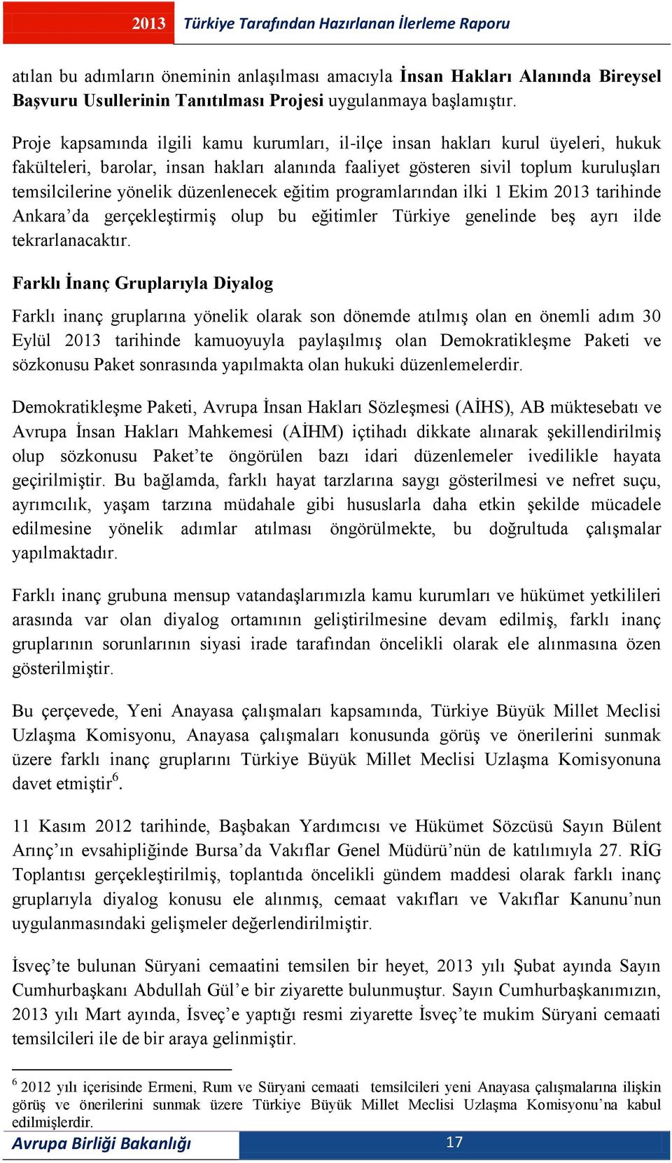 düzenlenecek eğitim programlarından ilki 1 Ekim 2013 tarihinde Ankara da gerçekleştirmiş olup bu eğitimler Türkiye genelinde beş ayrı ilde tekrarlanacaktır.
