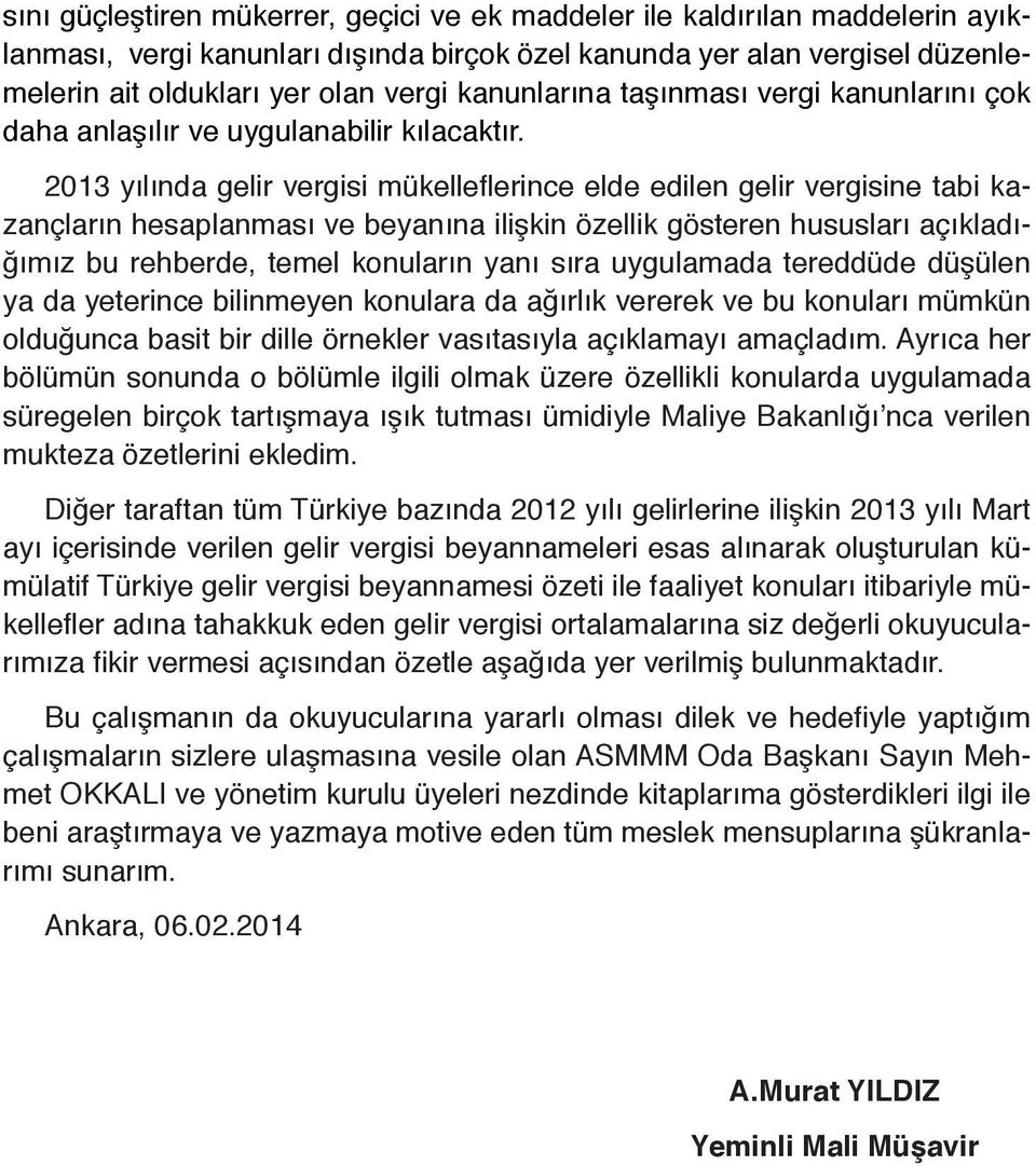 2013 yılında gelir vergisi mükelleflerince elde edilen gelir vergisine tabi kazançların hesaplanması ve beyanına ilişkin özellik gösteren hususları açıkladığımız bu rehberde, temel konuların yanı