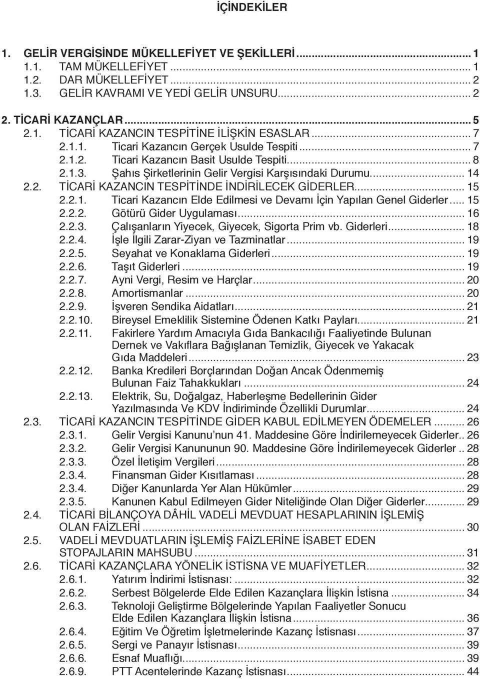 .. 15 2.2.1. Ticari Kazancın Elde Edilmesi ve Devamı İçin Yapılan Genel Giderler... 15 2.2.2. Götürü Gider Uygulaması... 16 2.2.3. Çalışanların Yiyecek, Giyecek, Sigorta Prim vb. Giderleri... 18 2.2.4.