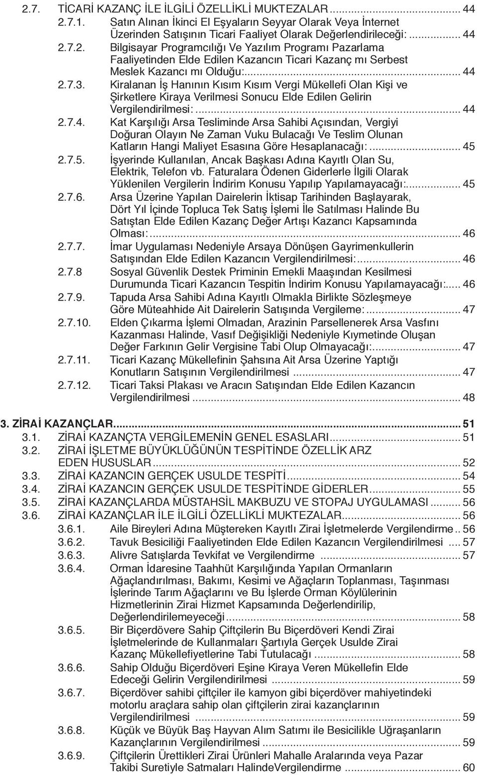 .. 45 2.7.5. İşyerinde Kullanılan, Ancak Başkası Adına Kayıtlı Olan Su, Elektrik, Telefon vb. Faturalara Ödenen Giderlerle İlgili Olarak Yüklenilen Vergilerin İndirim Konusu Yapılıp Yapılamayacağı:.