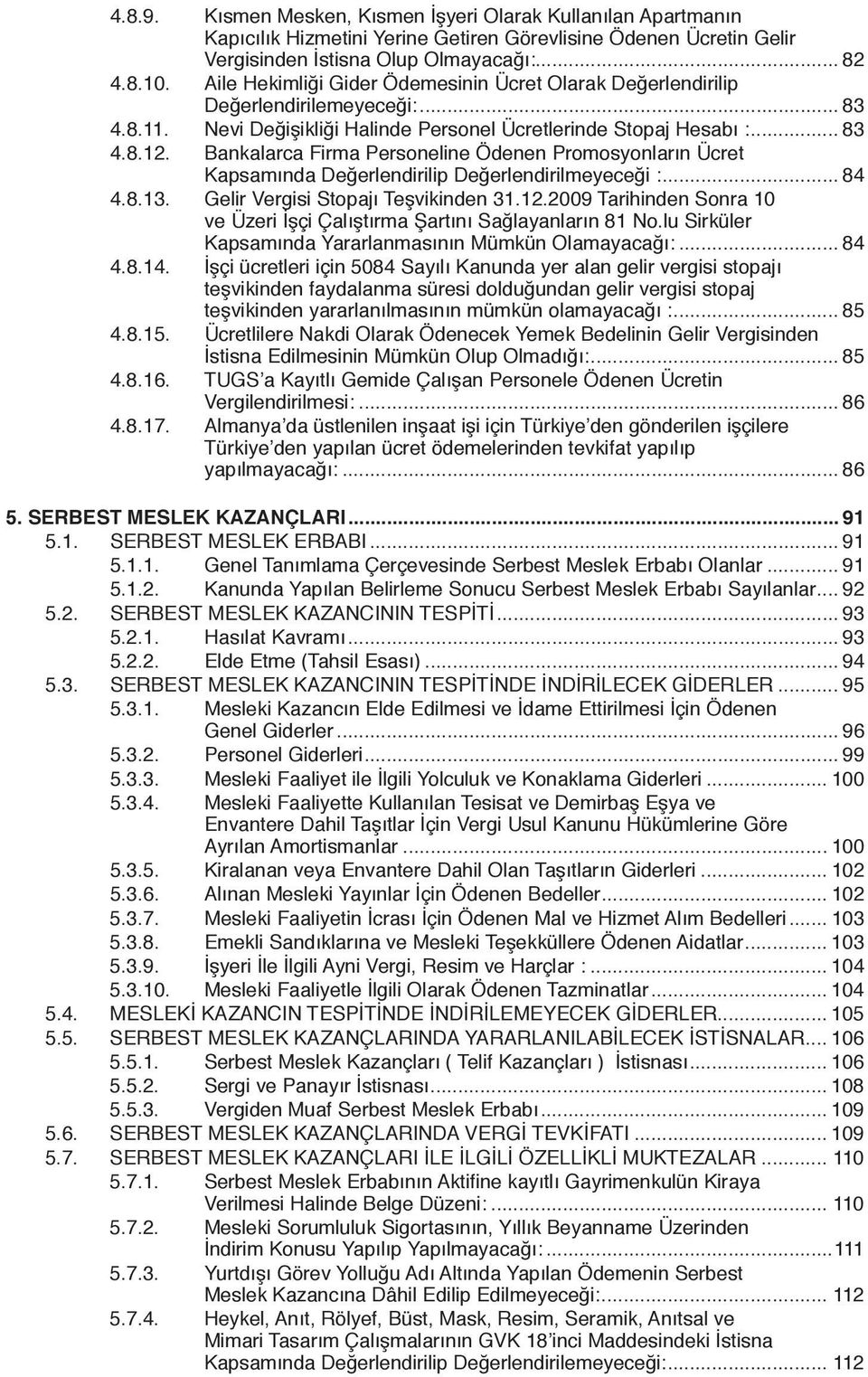 Bankalarca Firma Personeline Ödenen Promosyonların Ücret Kapsamında Değerlendirilip Değerlendirilmeyeceği :... 84 4.8.13. Gelir Vergisi Stopajı Teşvikinden 31.12.