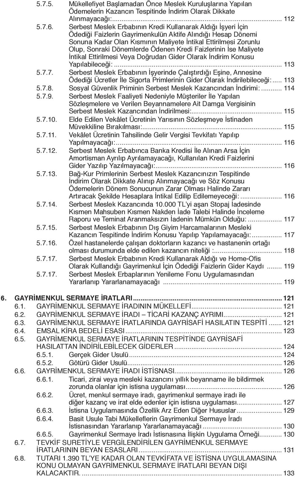 Dönemlerde Ödenen Kredi Faizlerinin İse Maliyete İntikal Ettirilmesi Veya Doğrudan Gider Olarak İndirim Konusu Yapılabileceği:... 113 5.7.