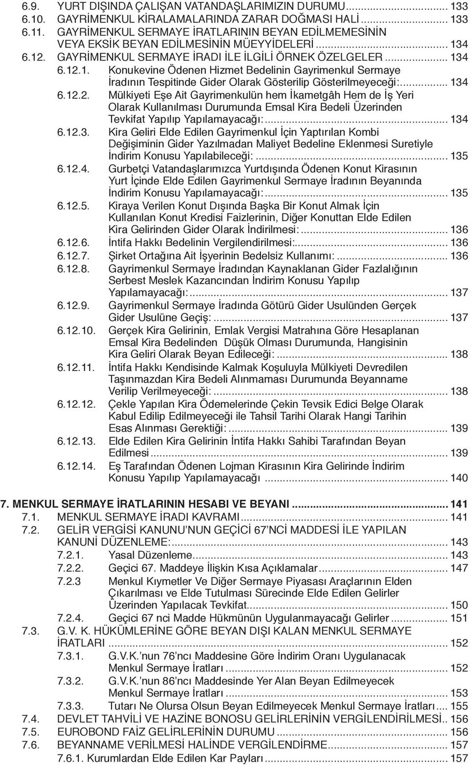 4 6.12. GAYRİMENKUL SERMAYE İRADI İLE İLGİLİ ÖRNEK ÖZELGELER... 134 6.12.1. Konukevine Ödenen Hizmet Bedelinin Gayrimenkul Sermaye İradının Tespitinde Gider Olarak Gösterilip Gösterilmeyeceği:... 134 6.12.2. Mülkiyeti Eşe Ait Gayrimenkulün hem İkametgâh Hem de İş Yeri Olarak Kullanılması Durumunda Emsal Kira Bedeli Üzerinden Tevkifat Yapılıp Yapılamayacağı:.