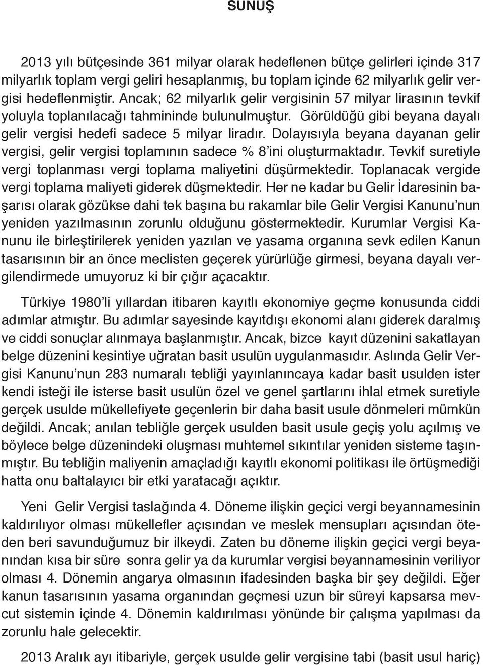 Dolayısıyla beyana dayanan gelir vergisi, gelir vergisi toplamının sadece % 8 ini oluşturmaktadır. Tevkif suretiyle vergi toplanması vergi toplama maliyetini düşürmektedir.