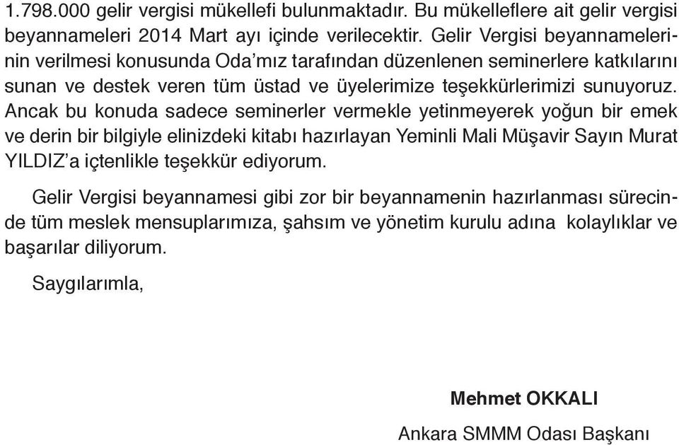 Ancak bu konuda sadece seminerler vermekle yetinmeyerek yoğun bir emek ve derin bir bilgiyle elinizdeki kitabı hazırlayan Yeminli Mali Müşavir Sayın Murat YILDIZ a içtenlikle