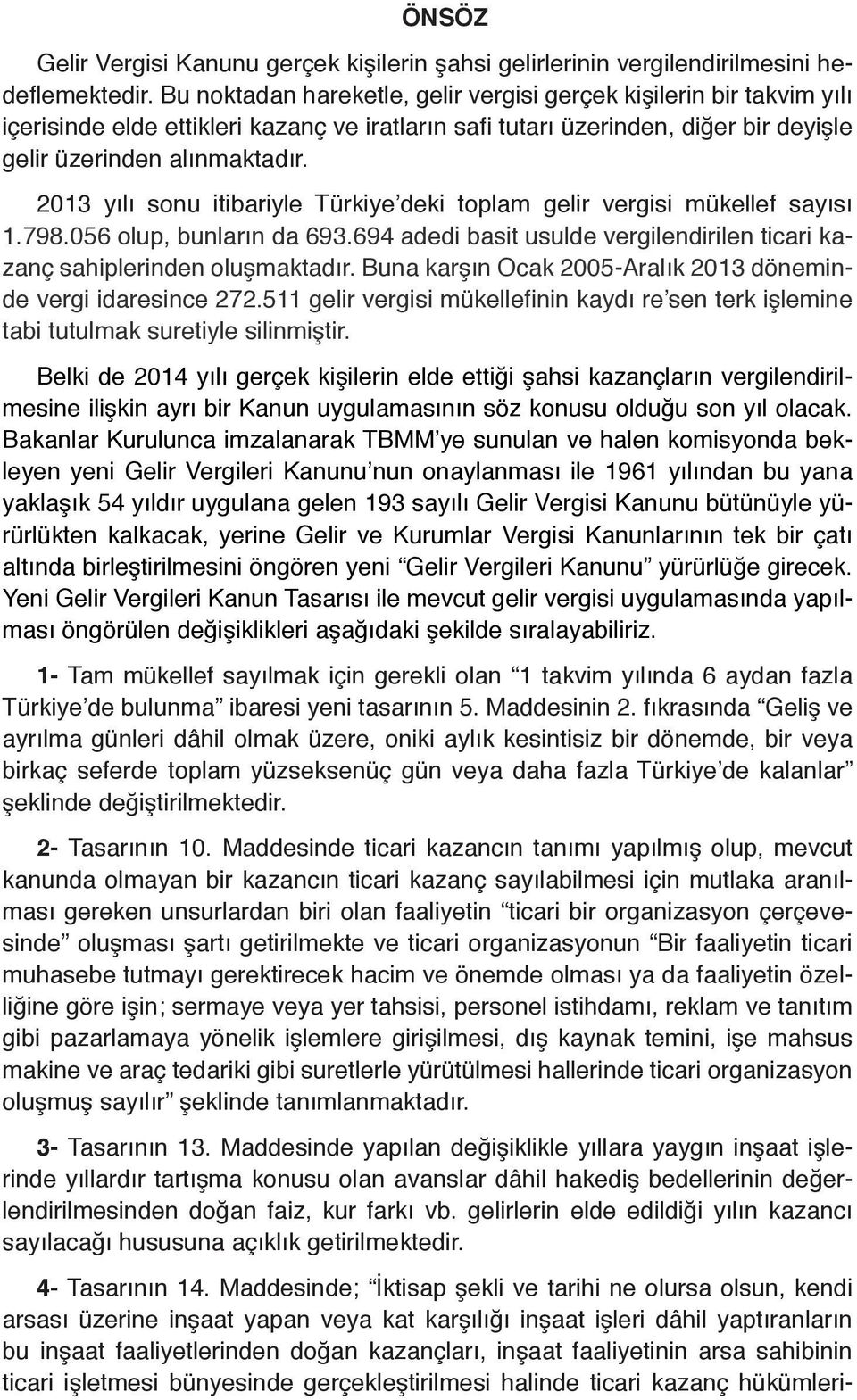 2013 yılı sonu itibariyle Türkiye deki toplam gelir vergisi mükellef sayısı 1.798.056 olup, bunların da 693.694 adedi basit usulde vergilendirilen ticari kazanç sahiplerinden oluşmaktadır.