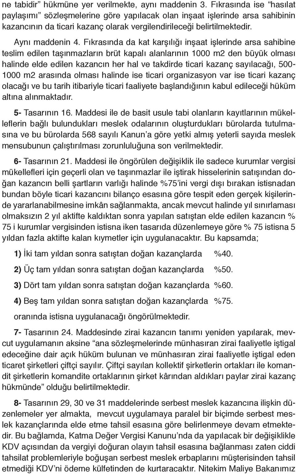 Fıkrasında da kat karşılığı inşaat işlerinde arsa sahibine teslim edilen taşınmazların brüt kapalı alanlarının 1000 m2 den büyük olması halinde elde edilen kazancın her hal ve takdirde ticari kazanç