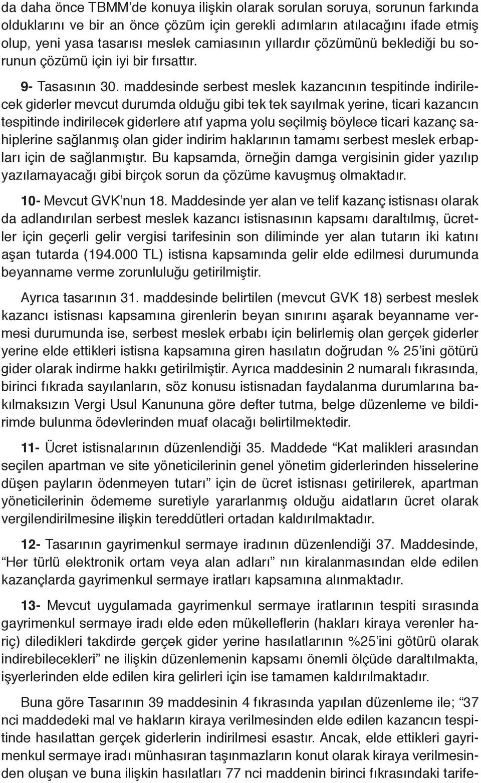 maddesinde serbest meslek kazancının tespitinde indirilecek giderler mevcut durumda olduğu gibi tek tek sayılmak yerine, ticari kazancın tespitinde indirilecek giderlere atıf yapma yolu seçilmiş