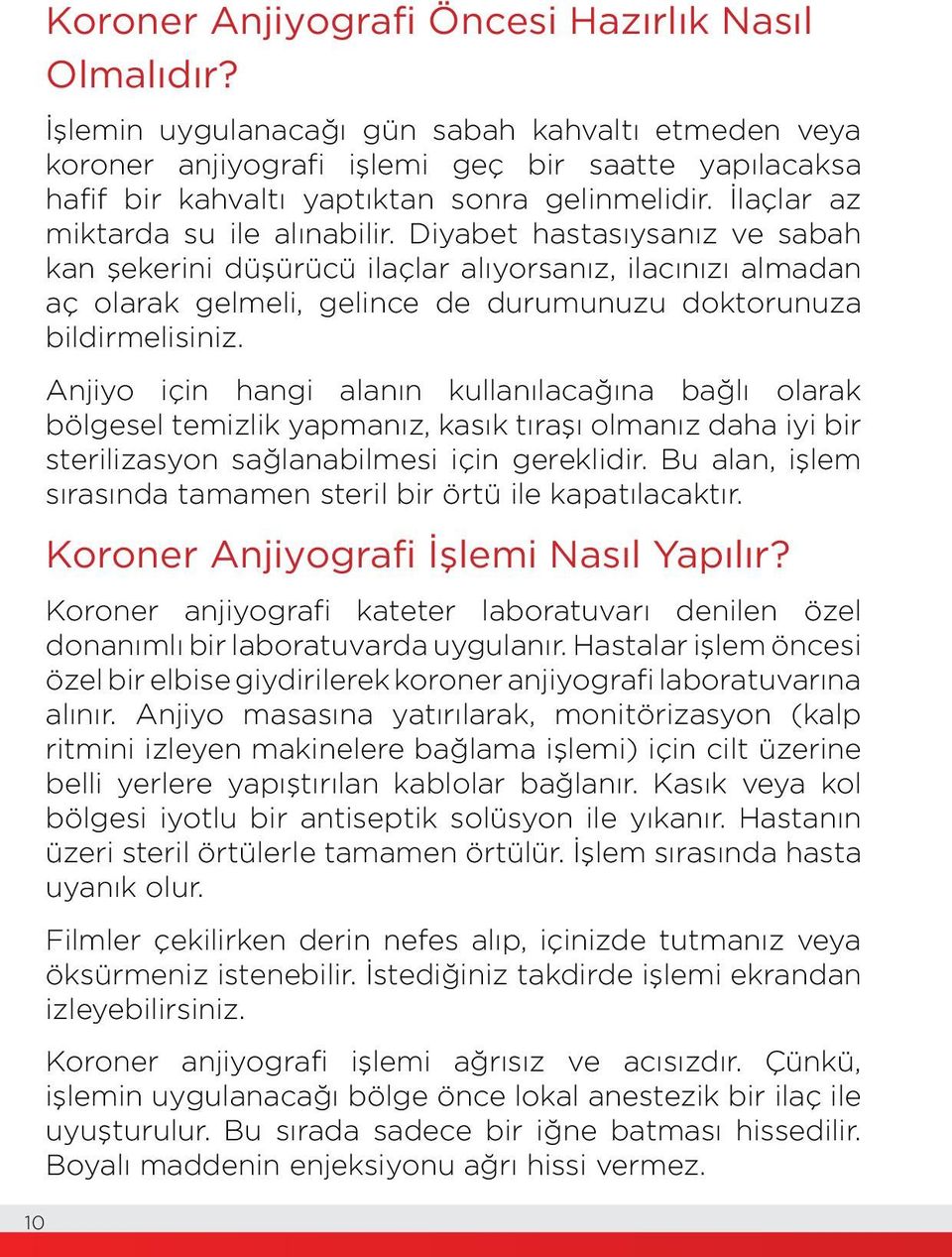 Diyabet hastasıysanız ve sabah kan şekerini düşürücü ilaçlar alıyorsanız, ilacınızı almadan aç olarak gelmeli, gelince de durumunuzu doktorunuza bildirmelisiniz.