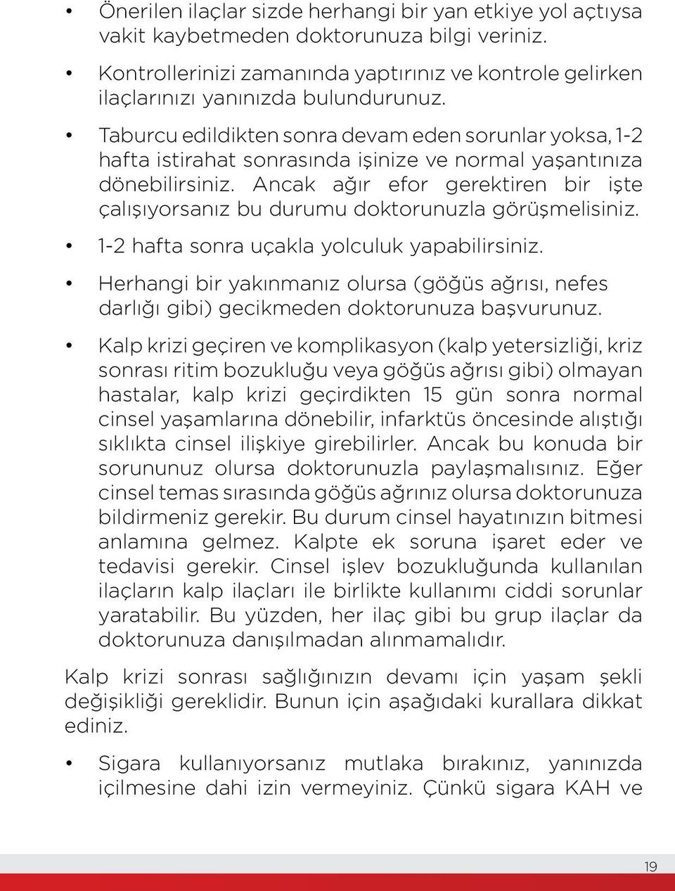 Ancak ağır efor gerektiren bir işte çalışıyorsanız bu durumu doktorunuzla görüşmelisiniz. 1-2 hafta sonra uçakla yolculuk yapabilirsiniz.