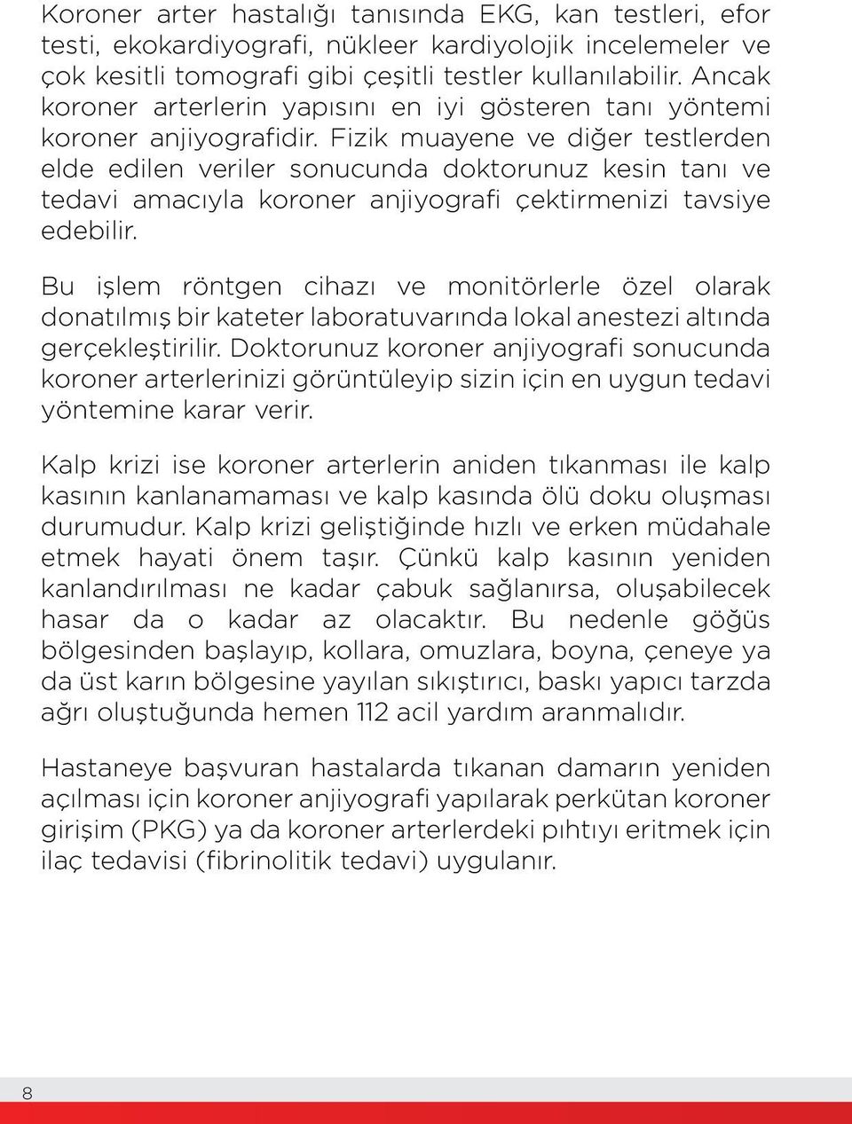 Fizik muayene ve diğer testlerden elde edilen veriler sonucunda doktorunuz kesin tanı ve tedavi amacıyla koroner anjiyografi çektirmenizi tavsiye edebilir.