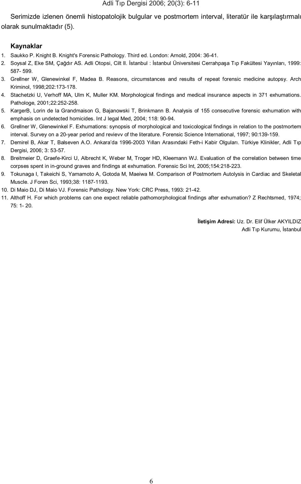 Reasons, circumstances and results of repeat forensic medicine autopsy. Arch Kriminol, 1998;202:173-178. 4. Stachetzki U, Verhoff MA, Ulm K, Muller KM.