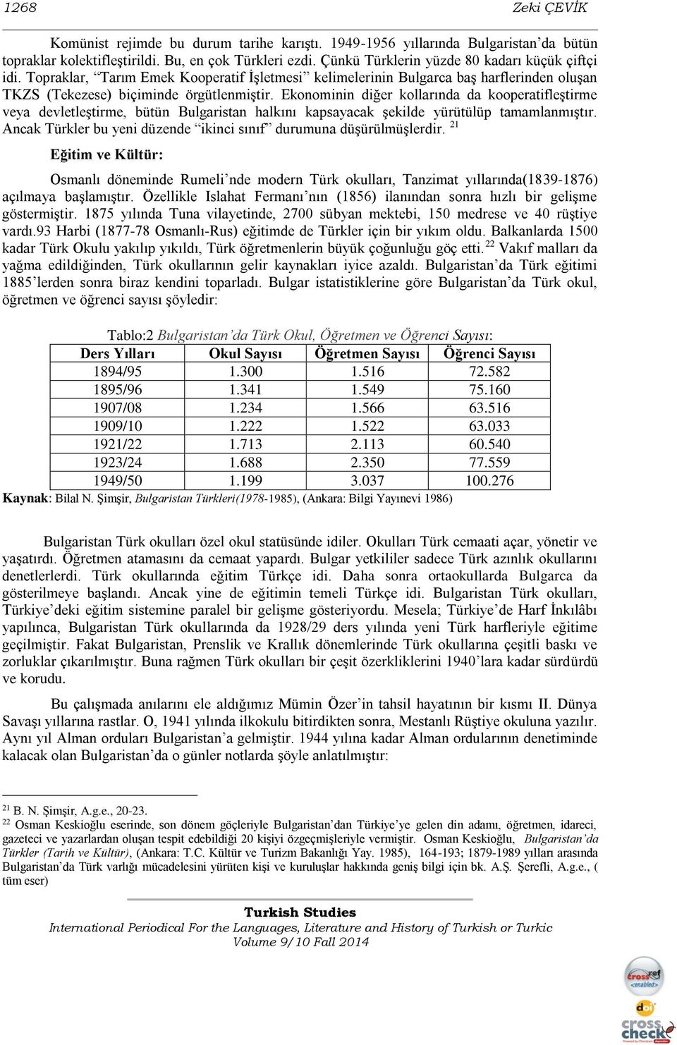 Ekonominin diğer kollarında da kooperatifleştirme veya devletleştirme, bütün Bulgaristan halkını kapsayacak şekilde yürütülüp tamamlanmıştır.