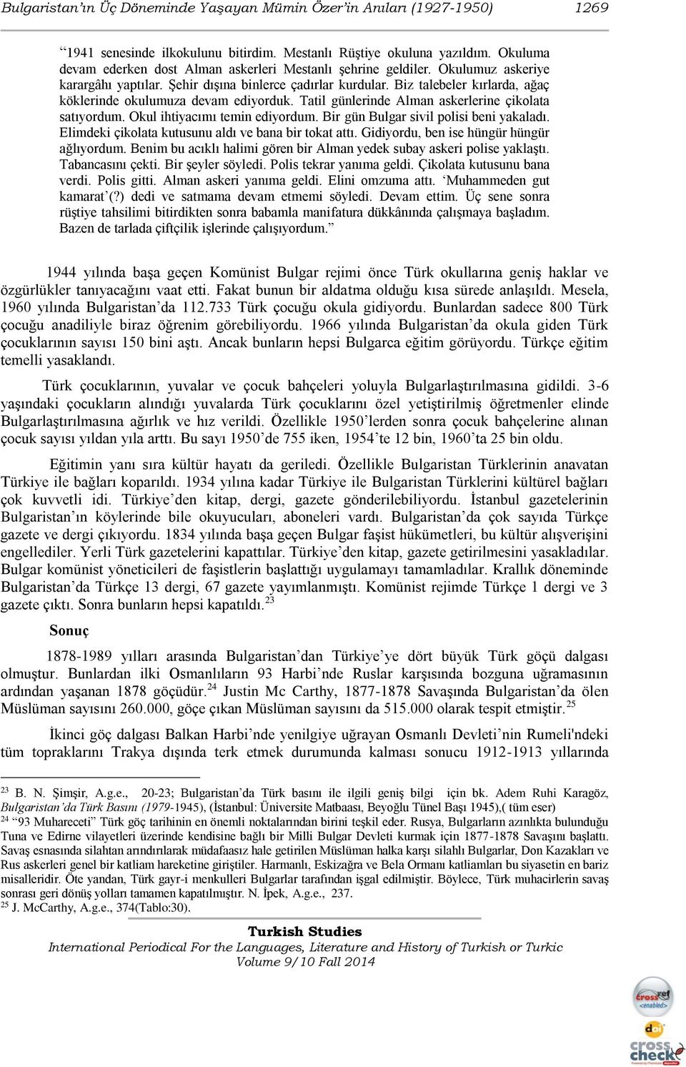 Biz talebeler kırlarda, ağaç köklerinde okulumuza devam ediyorduk. Tatil günlerinde Alman askerlerine çikolata satıyordum. Okul ihtiyacımı temin ediyordum. Bir gün Bulgar sivil polisi beni yakaladı.