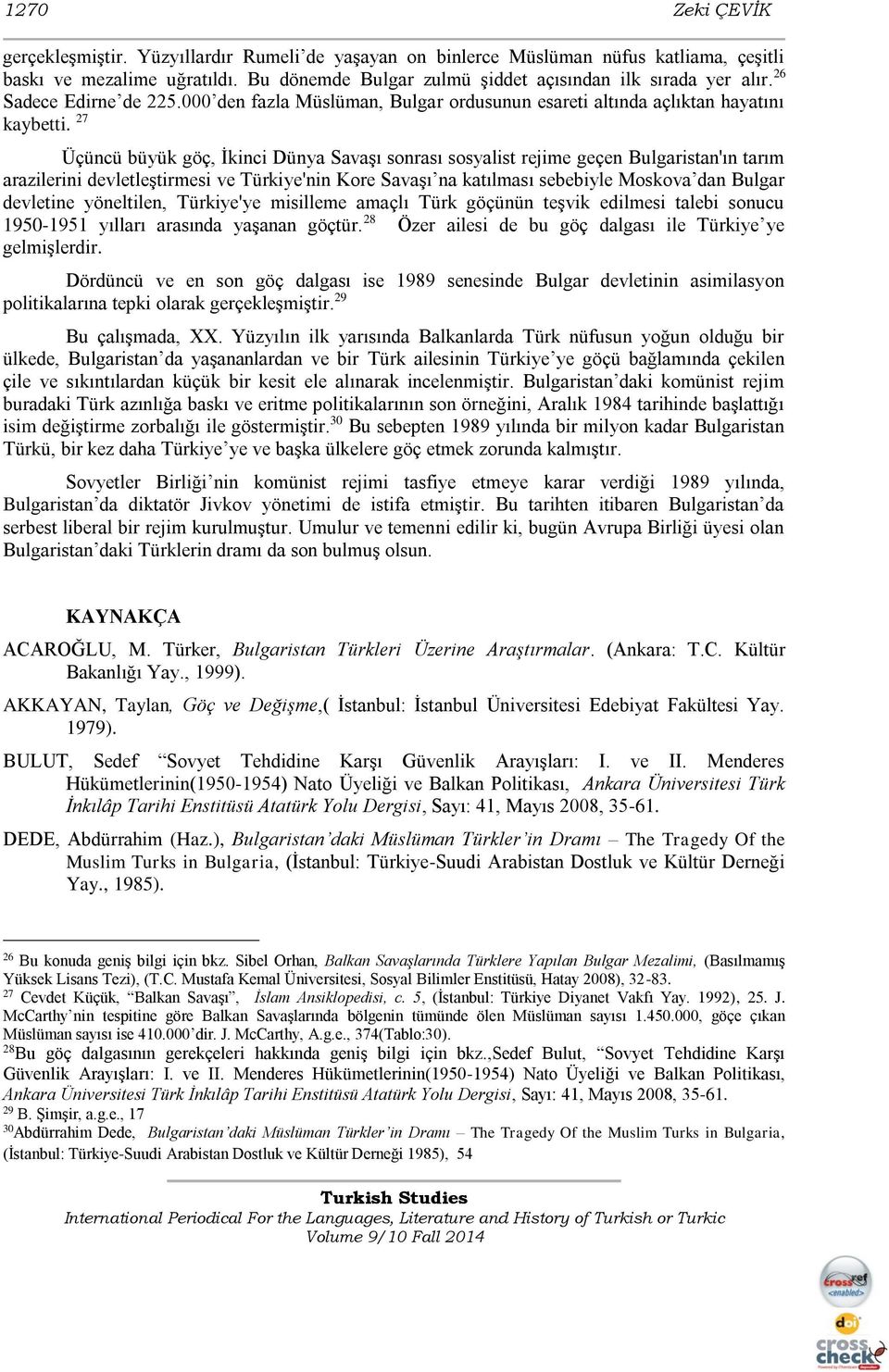 27 Üçüncü büyük göç, İkinci Dünya Savaşı sonrası sosyalist rejime geçen Bulgaristan'ın tarım arazilerini devletleştirmesi ve Türkiye'nin Kore Savaşı na katılması sebebiyle Moskova dan Bulgar