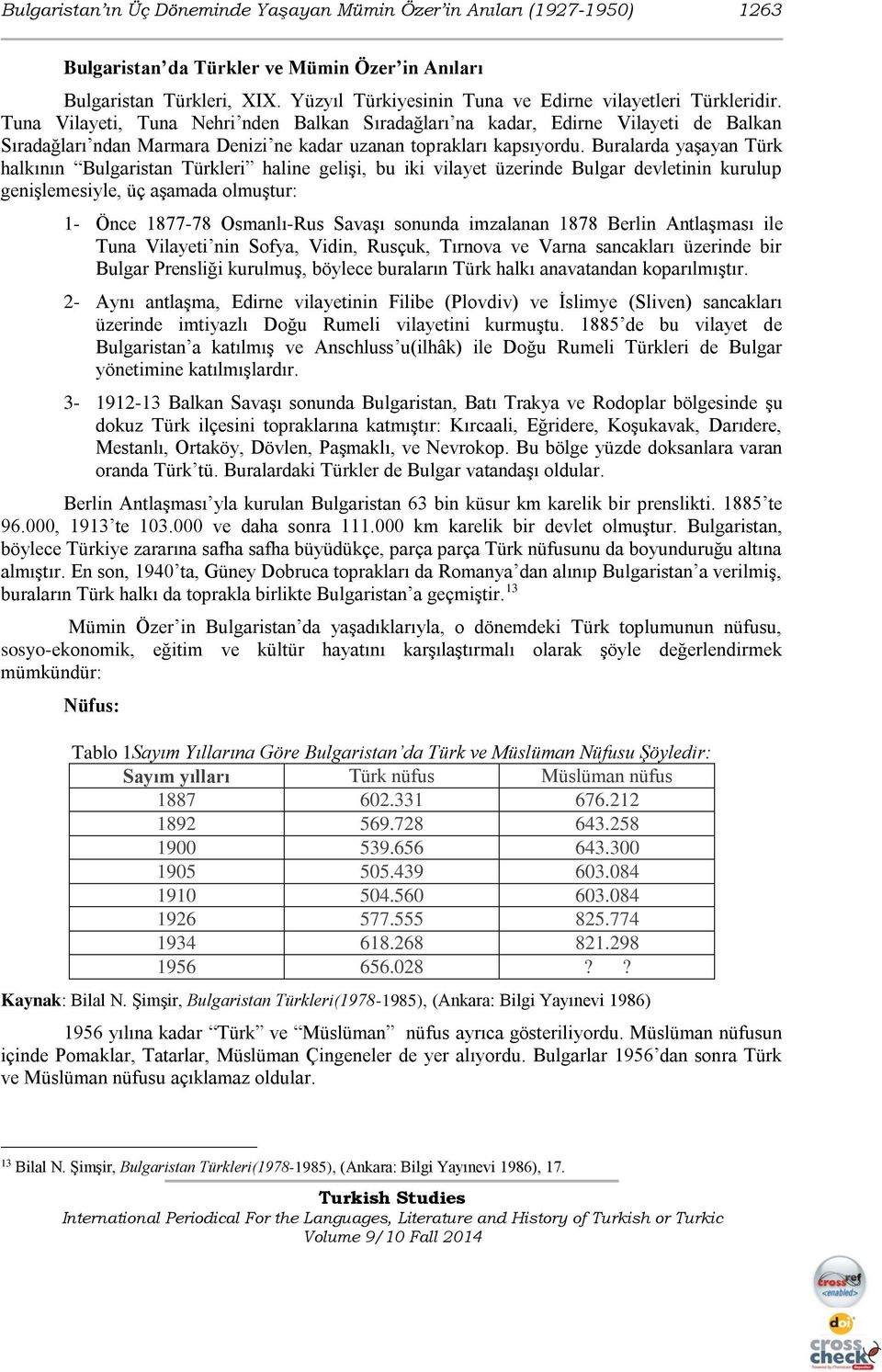 Tuna Vilayeti, Tuna Nehri nden Balkan Sıradağları na kadar, Edirne Vilayeti de Balkan Sıradağları ndan Marmara Denizi ne kadar uzanan toprakları kapsıyordu.